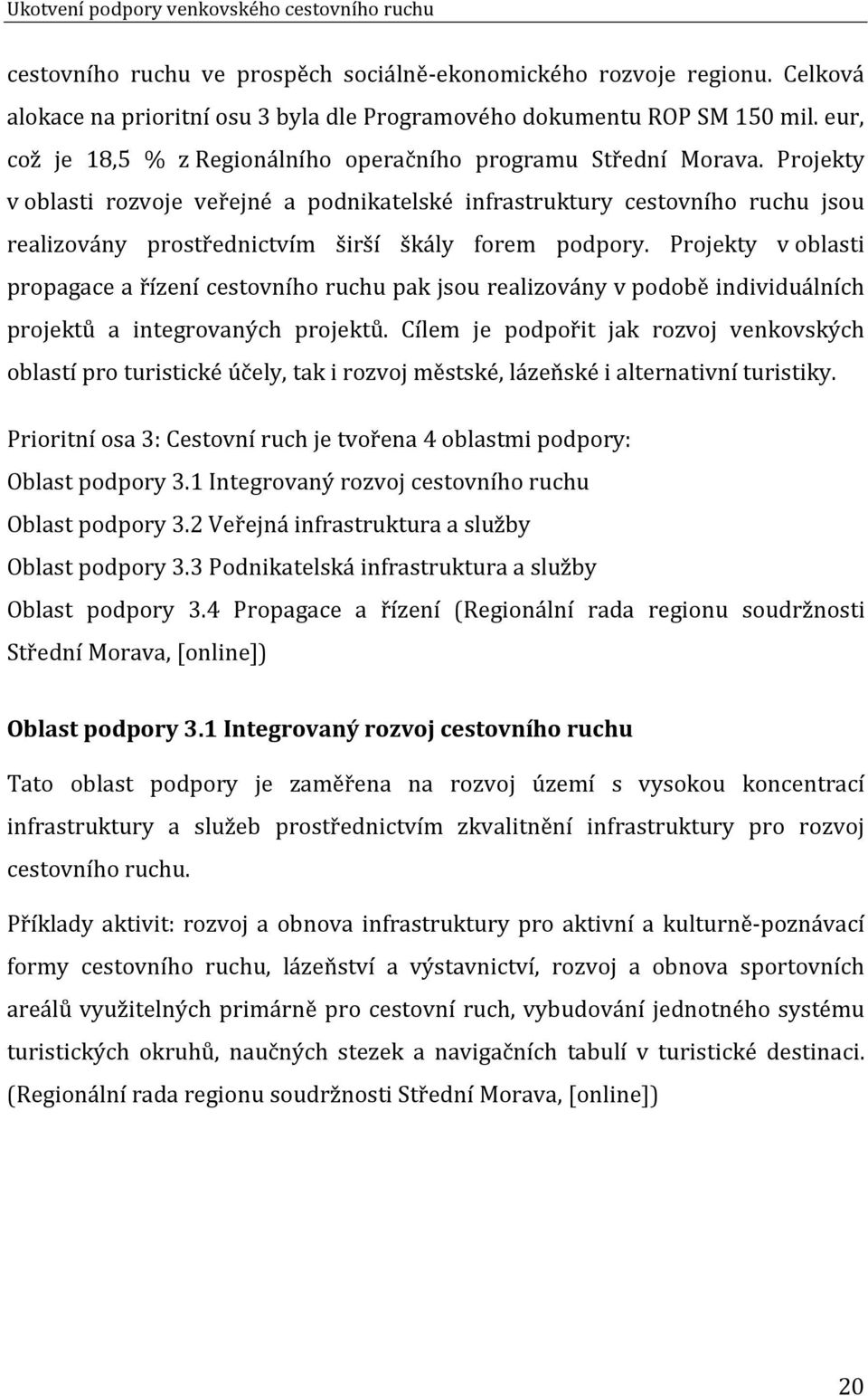 Projekty v oblasti rozvoje veřejné a podnikatelské infrastruktury cestovního ruchu jsou realizovány prostřednictvím širší škály forem podpory.