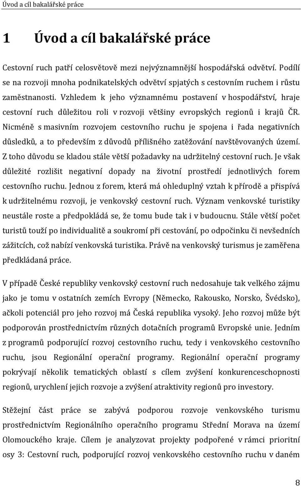 Vzhledem k jeho významnému postavení v hospodářství, hraje cestovní ruch důležitou roli v rozvoji většiny evropských regionů i krajů ČR.