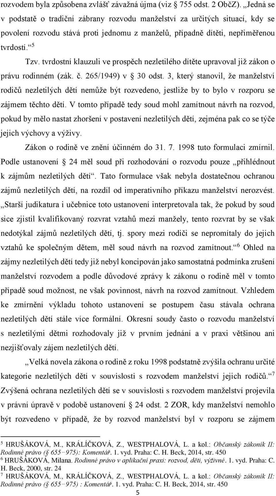 tvrdostní klauzuli ve prospěch nezletilého dítěte upravoval již zákon o právu rodinném (zák. č. 265/1949) v 30 odst.