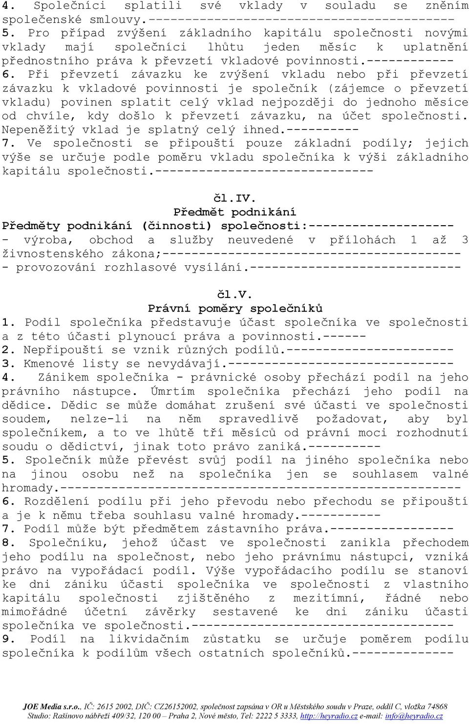 Při převzetí závazku ke zvýšení vkladu nebo při převzetí závazku k vkladové povinnosti je společník (zájemce o převzetí vkladu) povinen splatit celý vklad nejpozději do jednoho měsíce od chvíle, kdy