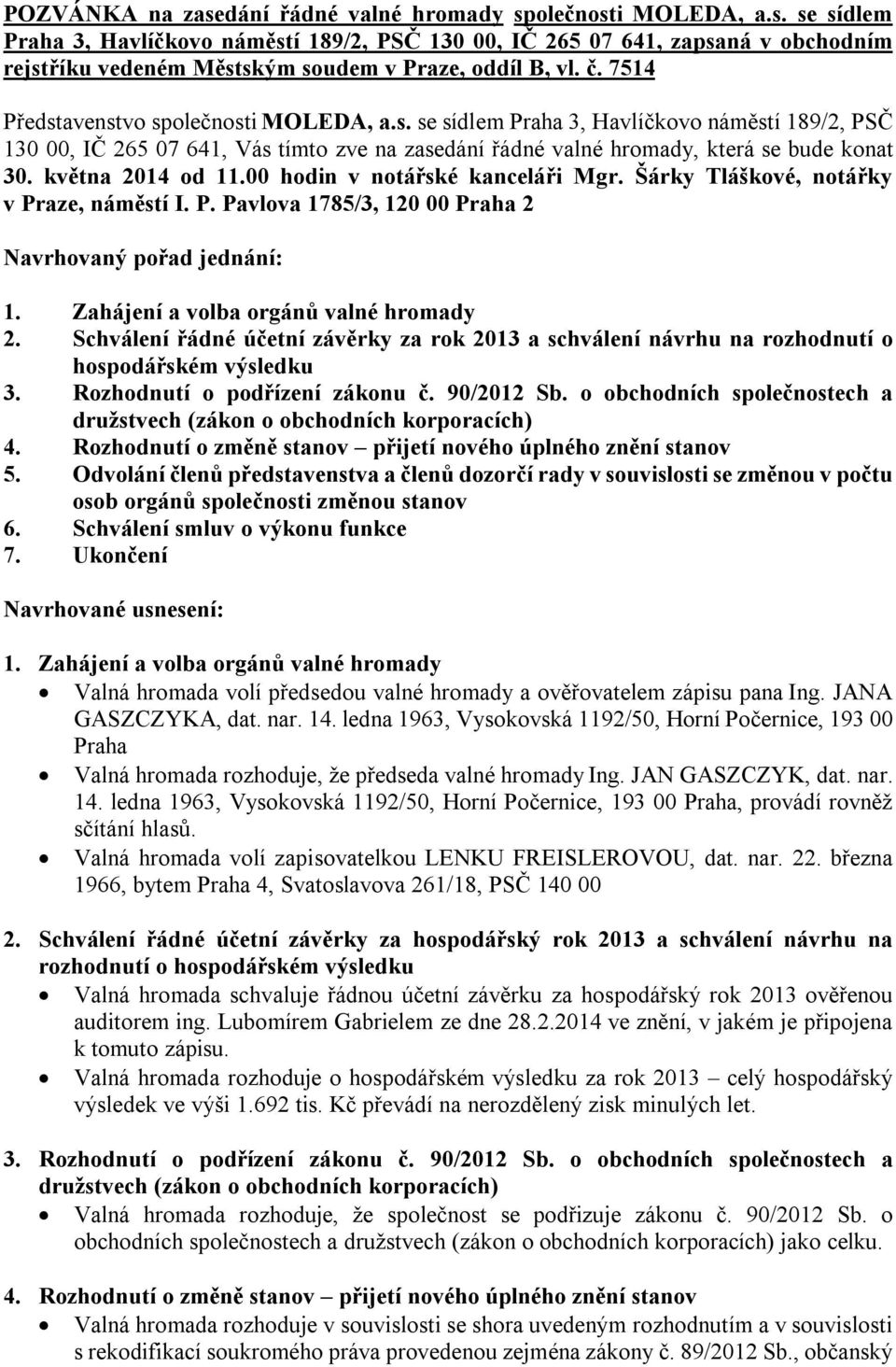 května 2014 od 11.00 hodin v notářské kanceláři Mgr. Šárky Tláškové, notářky v Praze, náměstí I. P. Pavlova 1785/3, 120 00 Praha 2 Navrhovaný pořad jednání: 1. Zahájení a volba orgánů valné hromady 2.