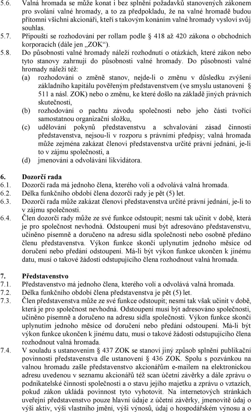 až 420 zákona o obchodních korporacích (dále jen ZOK ). 5.8. Do působnosti valné hromady náleží rozhodnutí o otázkách, které zákon nebo tyto stanovy zahrnují do působnosti valné hromady.