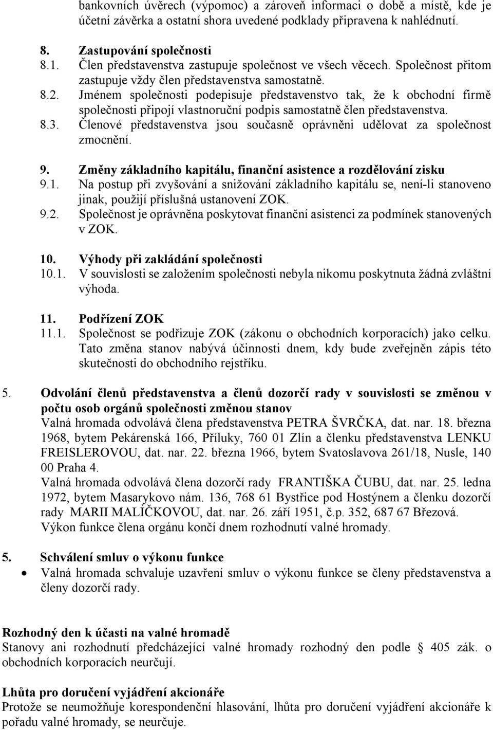 Jménem společnosti podepisuje představenstvo tak, že k obchodní firmě společnosti připojí vlastnoruční podpis samostatně člen představenstva. 8.3.