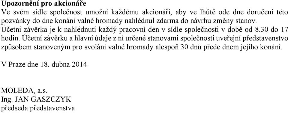 Účetní závěrka je k nahlédnutí každý pracovní den v sídle společnosti v době od 8.30 do 17 hodin.