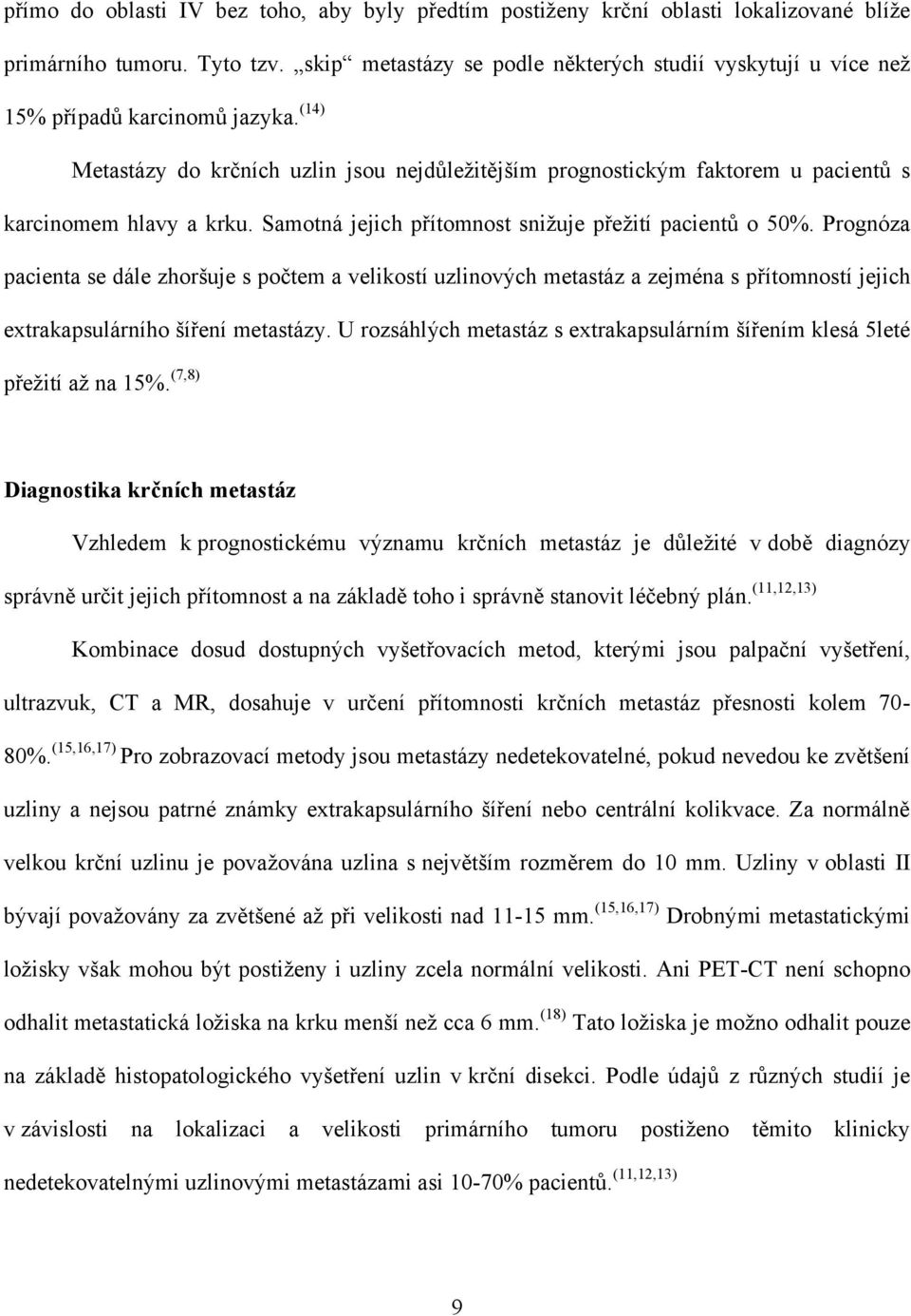 (14) Metastázy do krčních uzlin jsou nejdůleţitějším prognostickým faktorem u pacientů s karcinomem hlavy a krku. Samotná jejich přítomnost sniţuje přeţití pacientů o 50%.