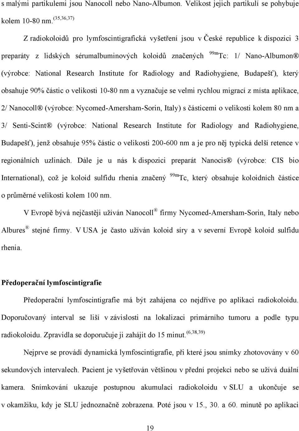 Research Institute for Radiology and Radiohygiene, Budapešť), který obsahuje 90% částic o velikosti 10-80 nm a vyznačuje se velmi rychlou migrací z místa aplikace, 2/ Nanocoll (výrobce: