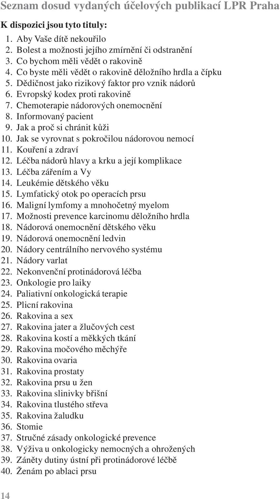 Informovaný pacient 9. Jak a proč si chránit kůži 10. Jak se vyrovnat s pokročilou nádorovou nemocí 11. Kouření a zdraví 12. Léčba nádorů hlavy a krku a její komplikace 13. Léčba zářením a Vy 14.