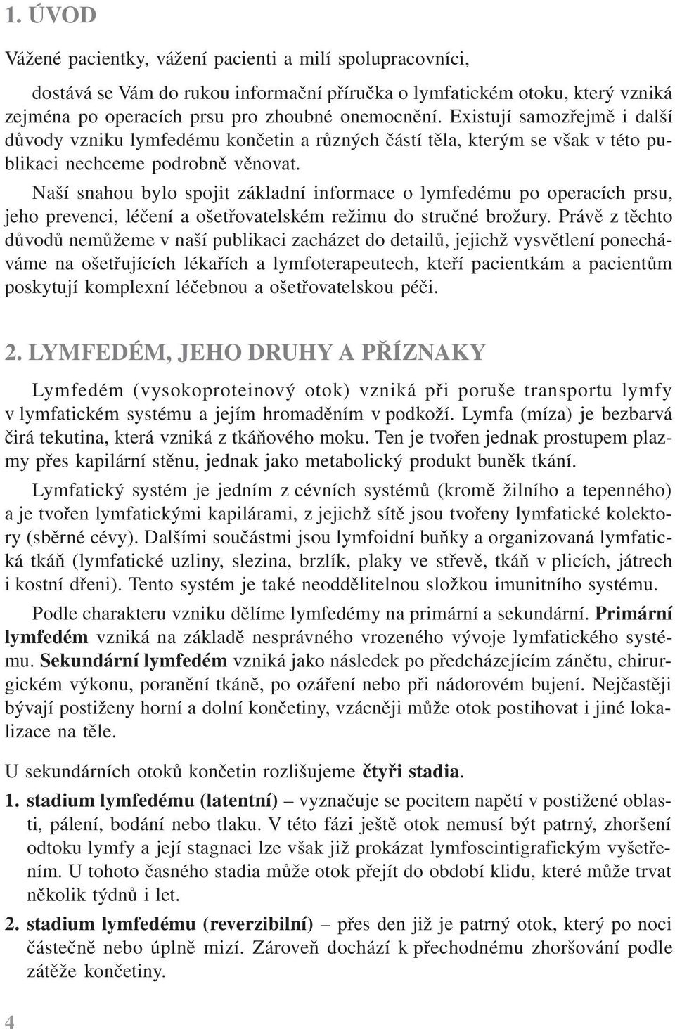 Naší snahou bylo spojit základní informace o lymfedému po operacích prsu, jeho prevenci, léčení a ošetřovatelském režimu do stručné brožury.