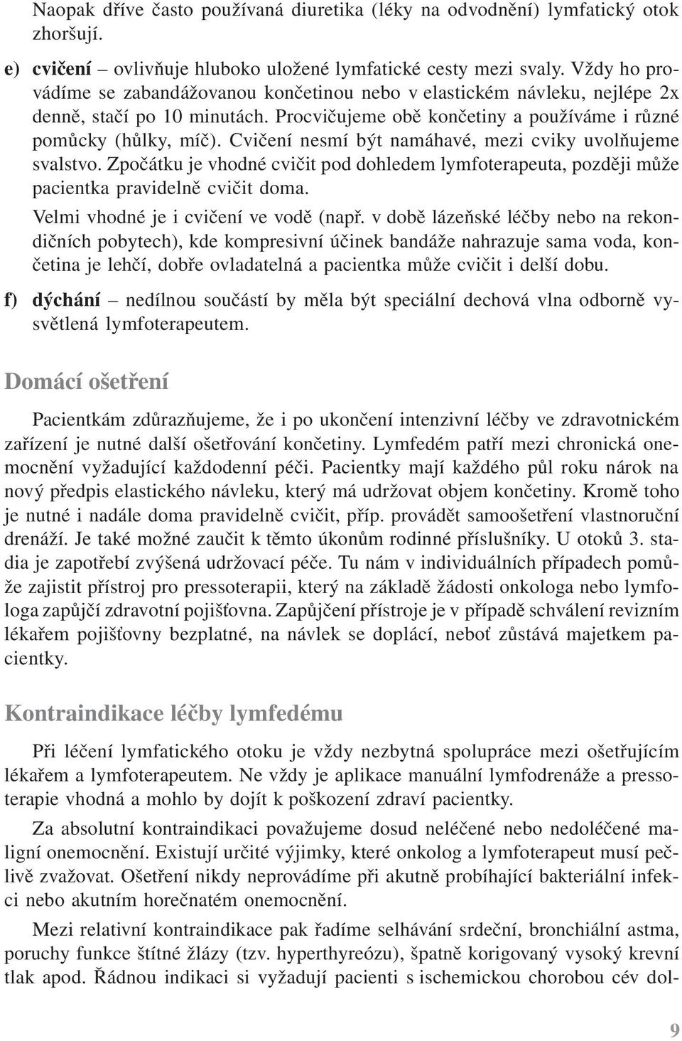 Cvičení nesmí být namáhavé, mezi cviky uvolňujeme svalstvo. Zpočátku je vhodné cvičit pod dohledem lymfoterapeuta, později může pacientka pravidelně cvičit doma.