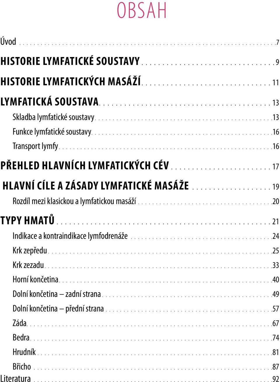 a lymfatickou masáží 20 TYPY HMATŮ 21 Indikace a kontraindikace lymfodrenáže 24 Krk zepředu 25 Krk zezadu 33 Horní končetina 40 Dolní