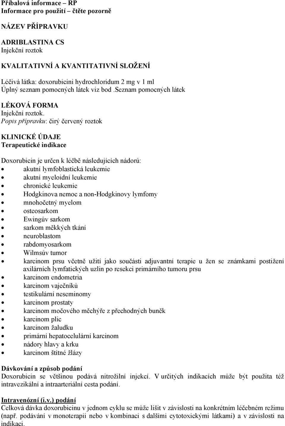 Popis přípravku: čirý červený roztok KLINICKÉ ÚDAJE Terapeutické indikace Doxorubicin je určen k léčbě následujících nádorů: akutní lymfoblastická leukemie akutní myeloidní leukemie chronické
