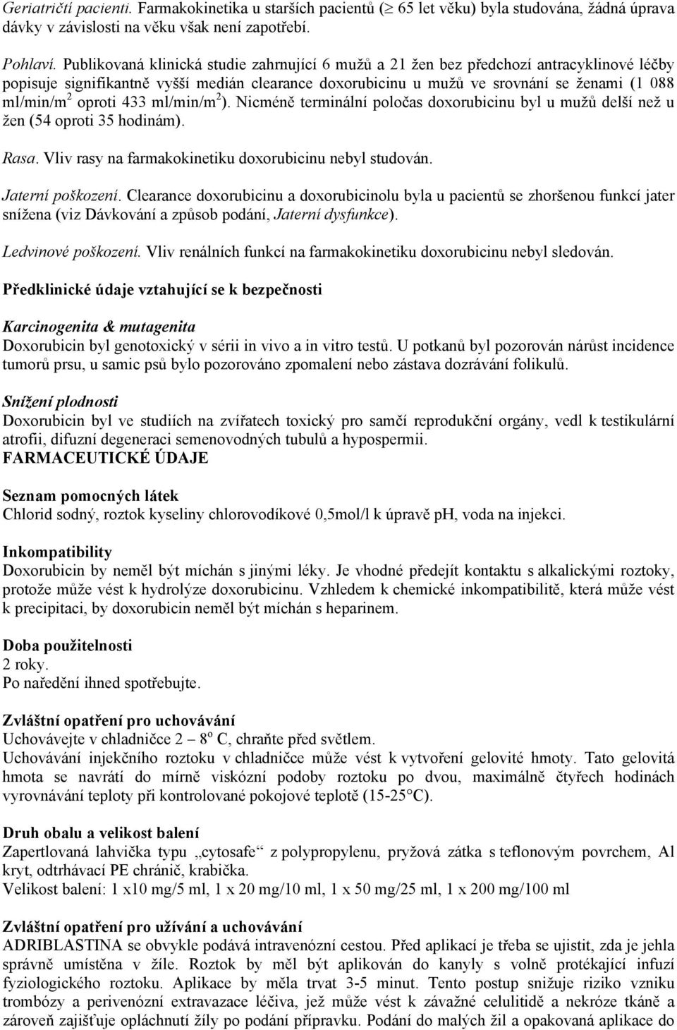 oproti 433 ml/min/m 2 ). Nicméně terminální poločas doxorubicinu byl u mužů delší než u žen (54 oproti 35 hodinám). Rasa. Vliv rasy na farmakokinetiku doxorubicinu nebyl studován. Jaterní poškození.