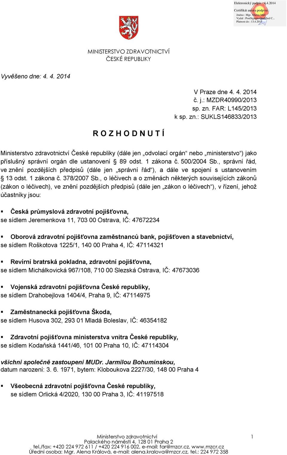 : SUKLS146833/2013 R O Z H O D N U T Í Ministerstvo zdravotnictví České republiky (dále jen odvolací orgán nebo ministerstvo ) jako příslušný správní orgán dle ustanovení 89 odst. 1 zákona č.