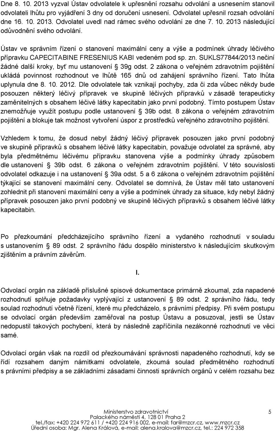 SUKLS77844/2013 nečiní žádné další kroky, byť mu ustanovení 39g odst. 2 zákona o veřejném zdravotním pojištění ukládá povinnost rozhodnout ve lhůtě 165 dnů od zahájení správního řízení.