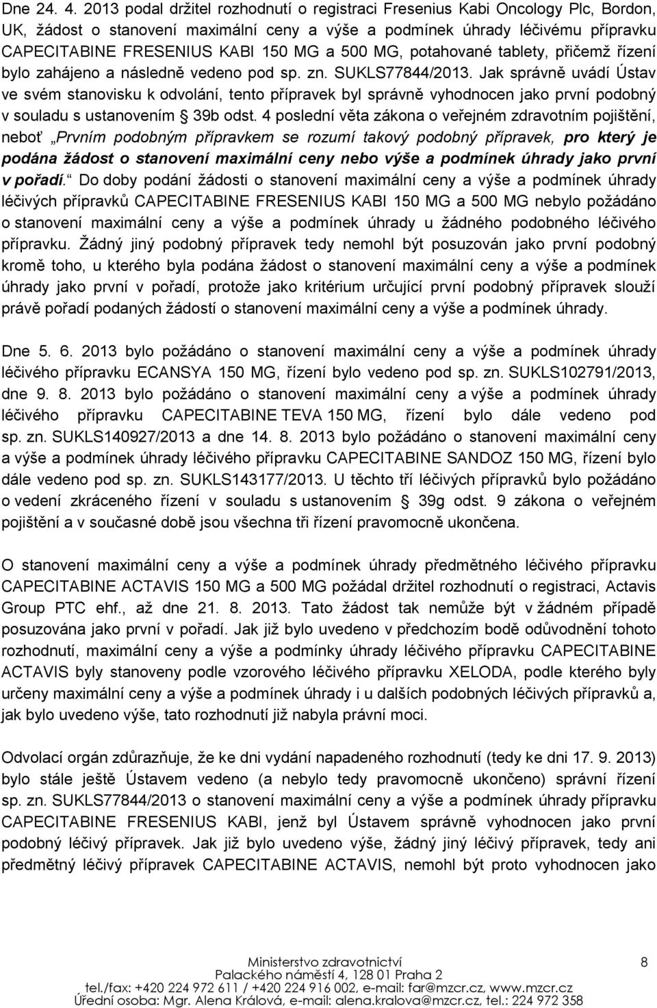 500 MG, potahované tablety, přičemž řízení bylo zahájeno a následně vedeno pod sp. zn. SUKLS77844/2013.