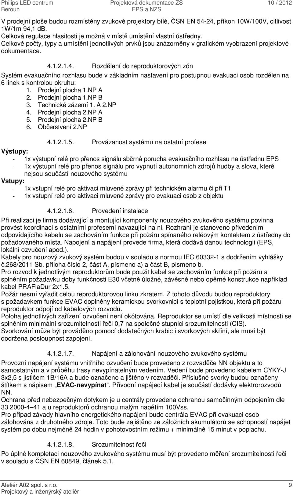 1.2.1.4. Rozdělení do reproduktorových zón Systém evakuačního rozhlasu bude v základním nastavení pro postupnou evakuaci osob rozdělen na 6 linek s kontrolou okruhu: 1. Prodejní plocha 1.NP A 2.