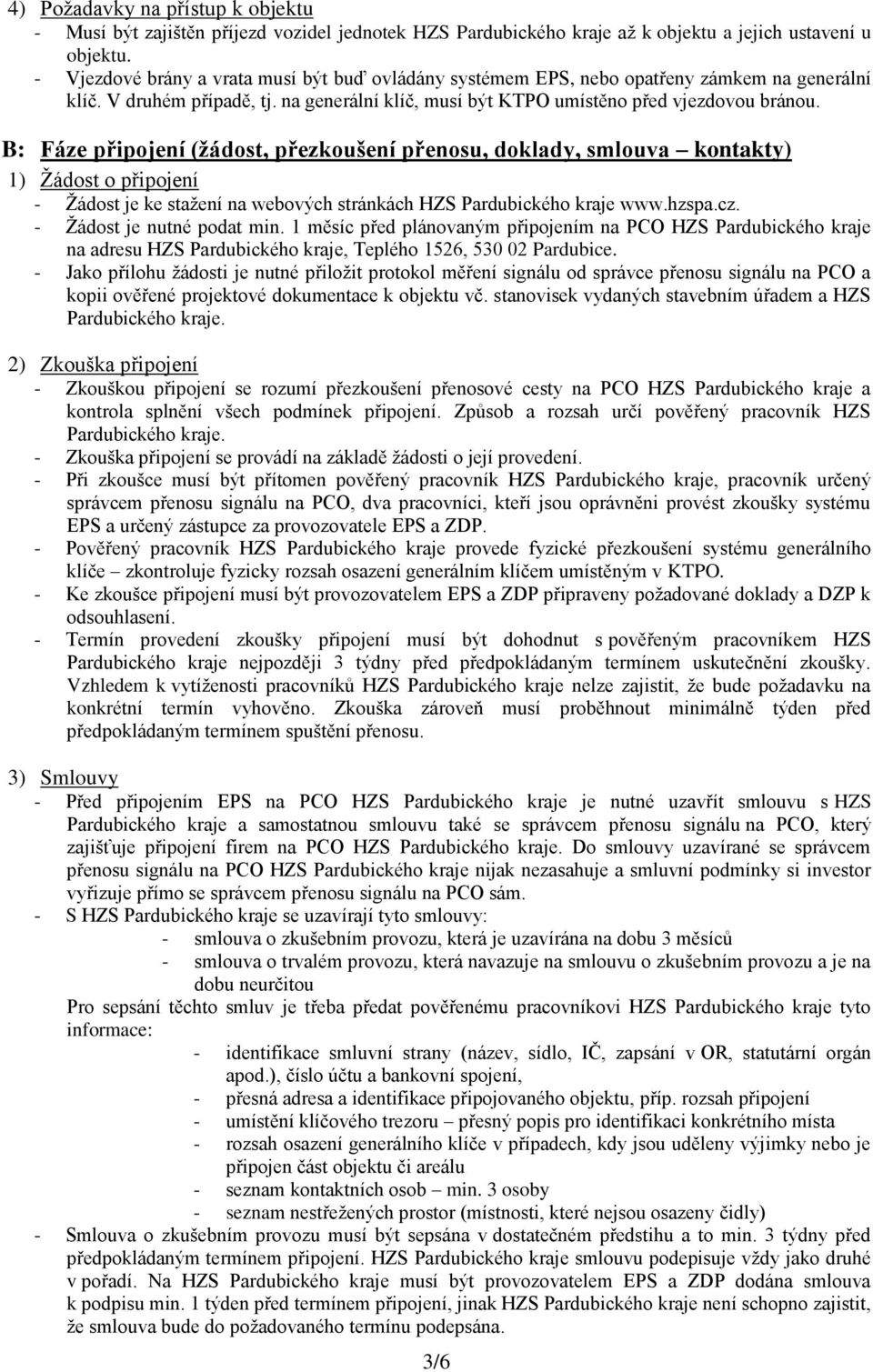 B: Fáze připojení (žádost, přezkoušení přenosu, doklady, smlouva kontakty) 1) Žádost o připojení - Žádost je ke stažení na webových stránkách HZS Pardubického kraje www.hzspa.cz.