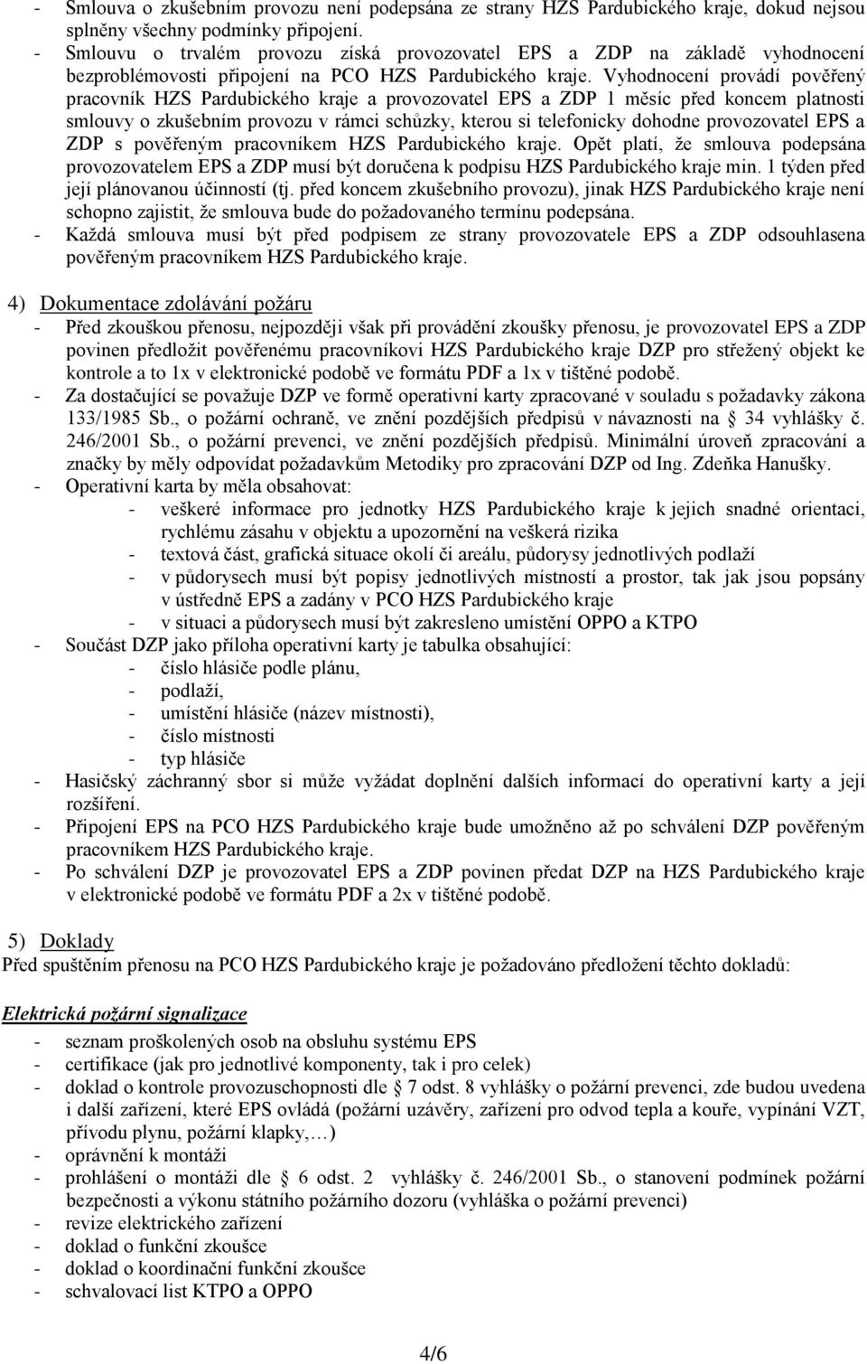 Vyhodnocení provádí pověřený pracovník HZS Pardubického kraje a provozovatel EPS a ZDP 1 měsíc před koncem platnosti smlouvy o zkušebním provozu v rámci schůzky, kterou si telefonicky dohodne