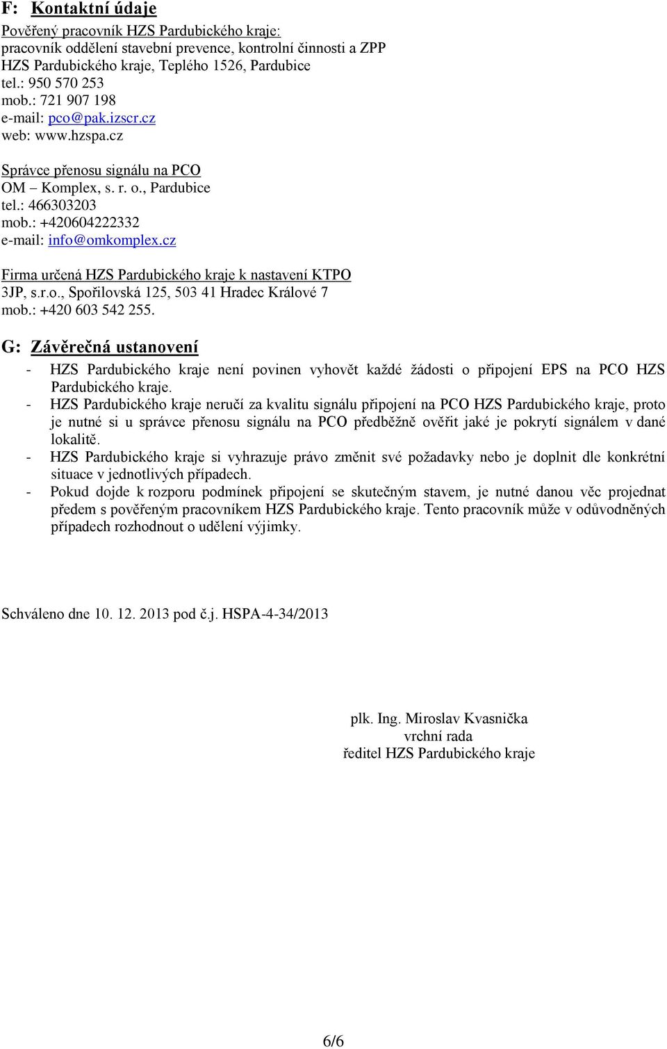 cz Firma určená HZS Pardubického kraje k nastavení KTPO 3JP, s.r.o., Spořilovská 125, 503 41 Hradec Králové 7 mob.: +420 603 542 255.