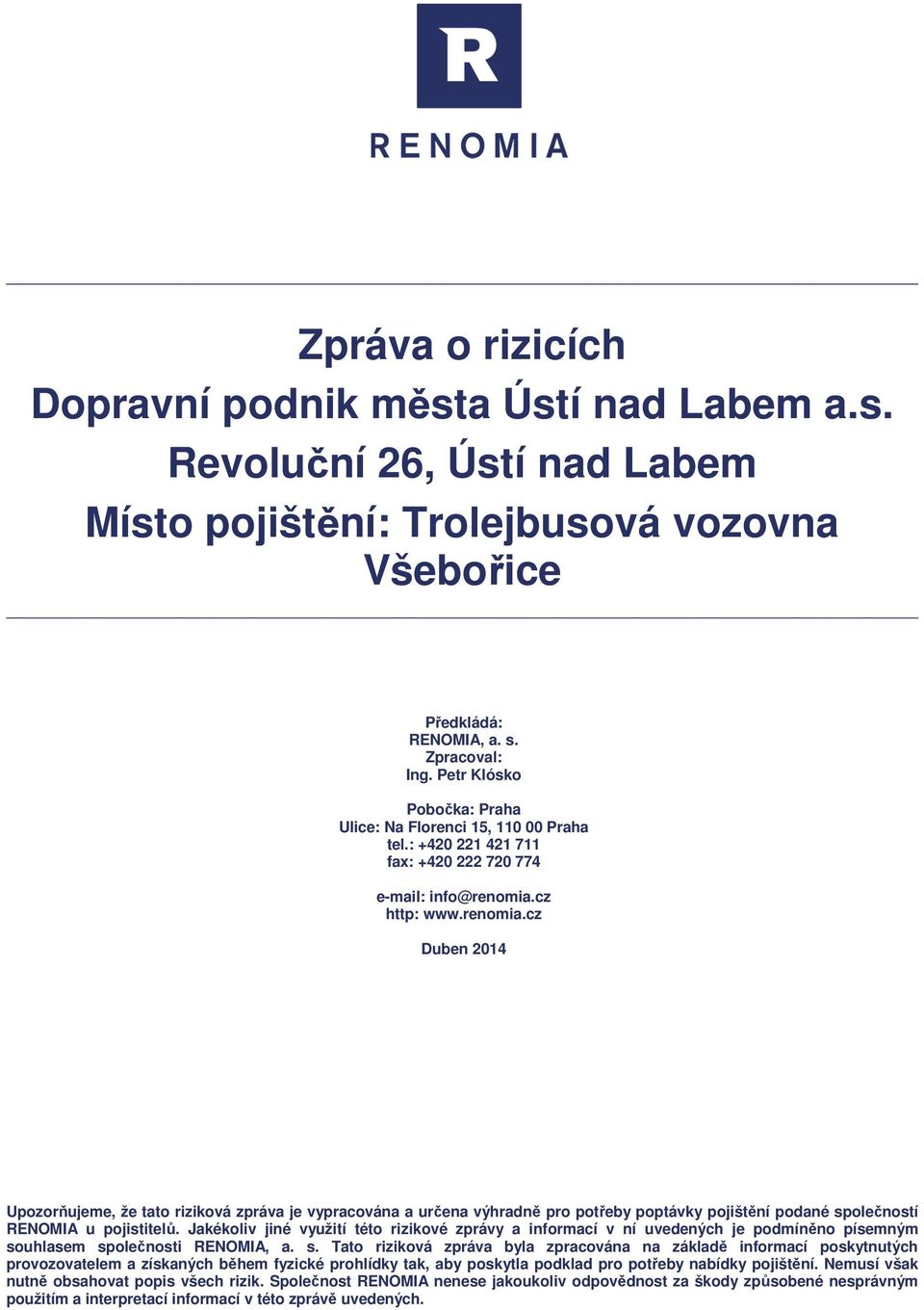 cz http: Duben 2014 Upozorňujeme, že tato riziková zpráva je vypracována a určena výhradně pro potřeby poptávky pojištění podané společností RENOMIA u pojistitelů.