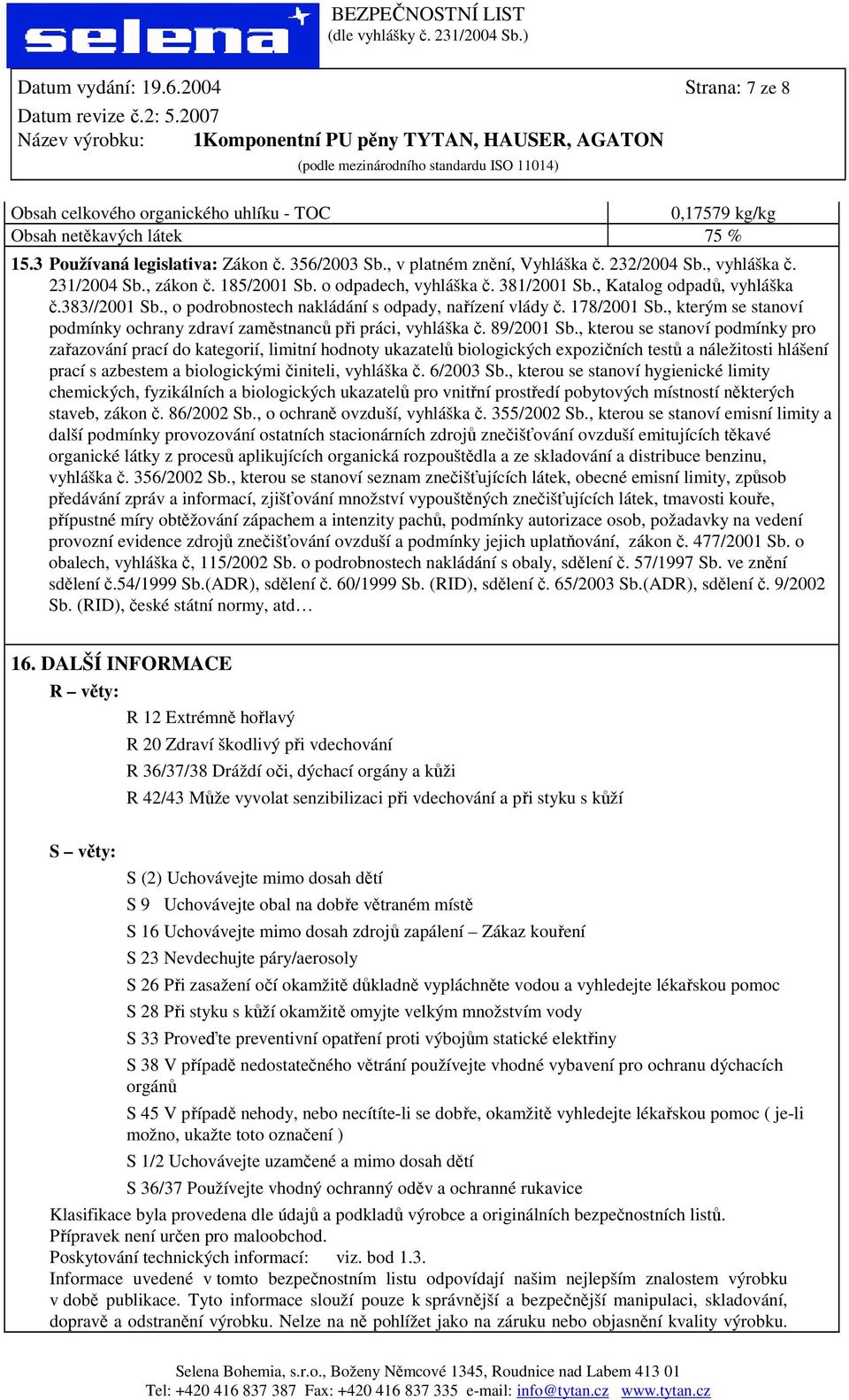 , o podrobnostech nakládání s odpady, nařízení vlády č. 178/2001 Sb., kterým se stanoví podmínky ochrany zdraví zaměstnanců při práci, vyhláška č. 89/2001 Sb.