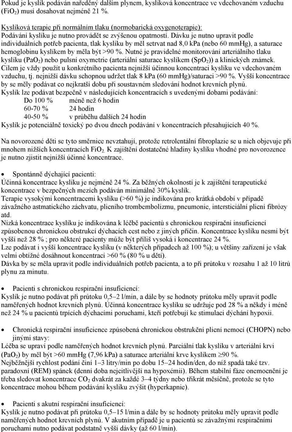 Dávku je nutno upravit podle individuálních potřeb pacienta, tlak kyslíku by měl setrvat nad 8,0 kpa (nebo 60 mmhg), a saturace hemoglobinu kyslíkem by měla být >90 %.