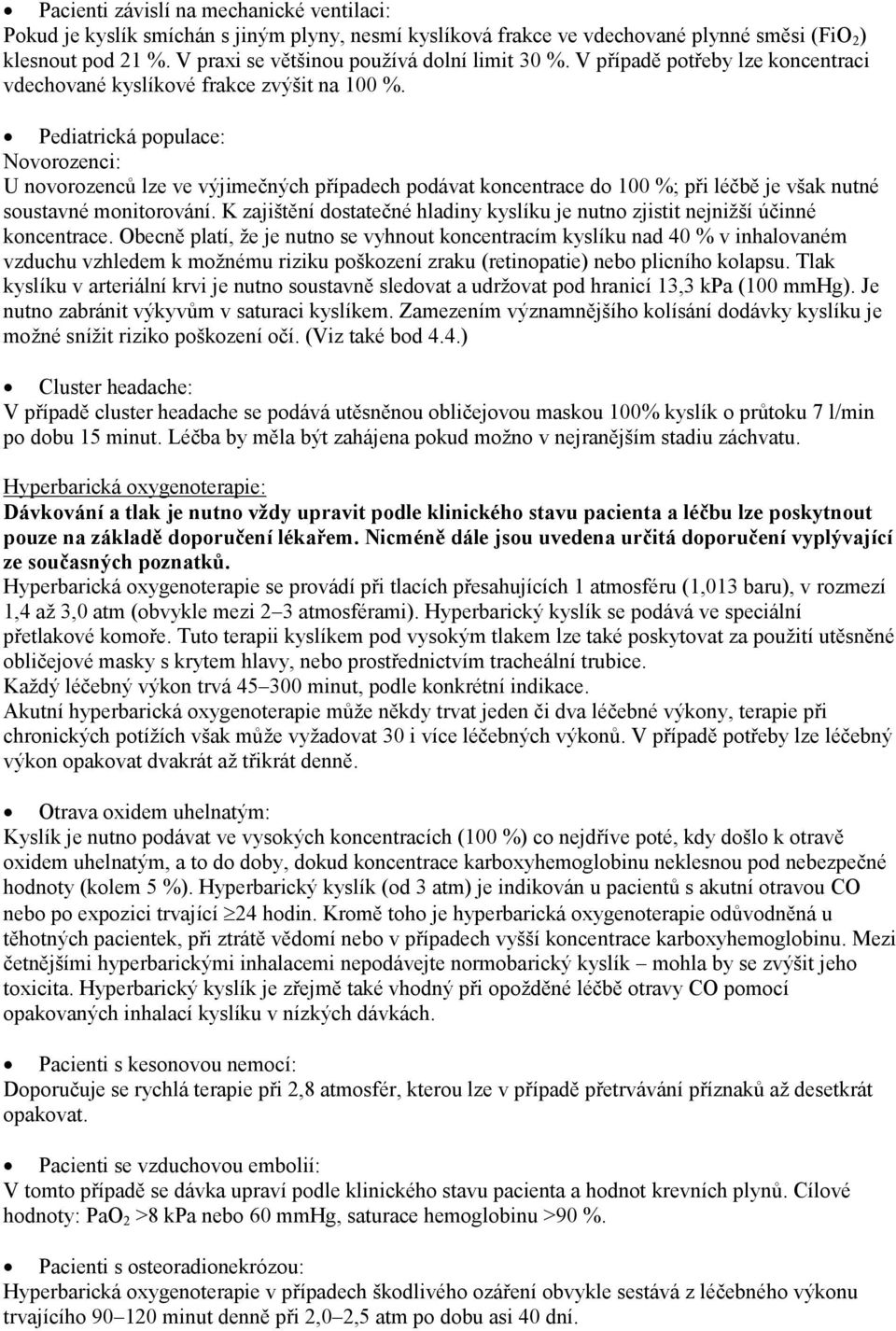 Pediatrická populace: Novorozenci: U novorozenců lze ve výjimečných případech podávat koncentrace do 100 %; při léčbě je však nutné soustavné monitorování.