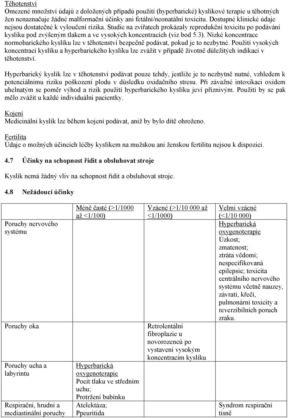 Nízké koncentrace normobarického kyslíku lze v těhotenství bezpečně podávat, pokud je to nezbytné.