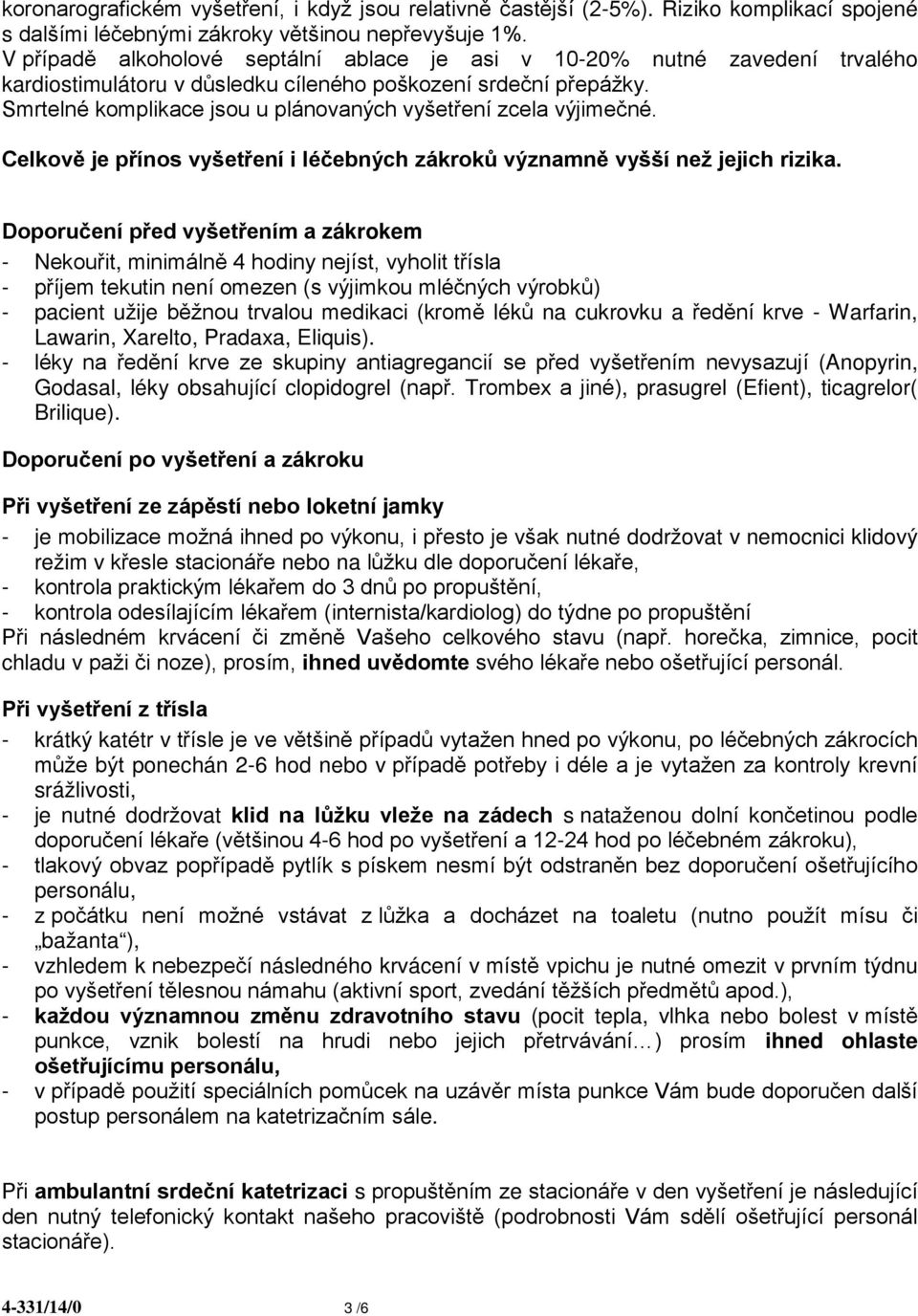 Smrtelné komplikace jsou u plánovaných vyšetření zcela výjimečné. Celkově je přínos vyšetření i léčebných zákroků významně vyšší než jejich rizika.