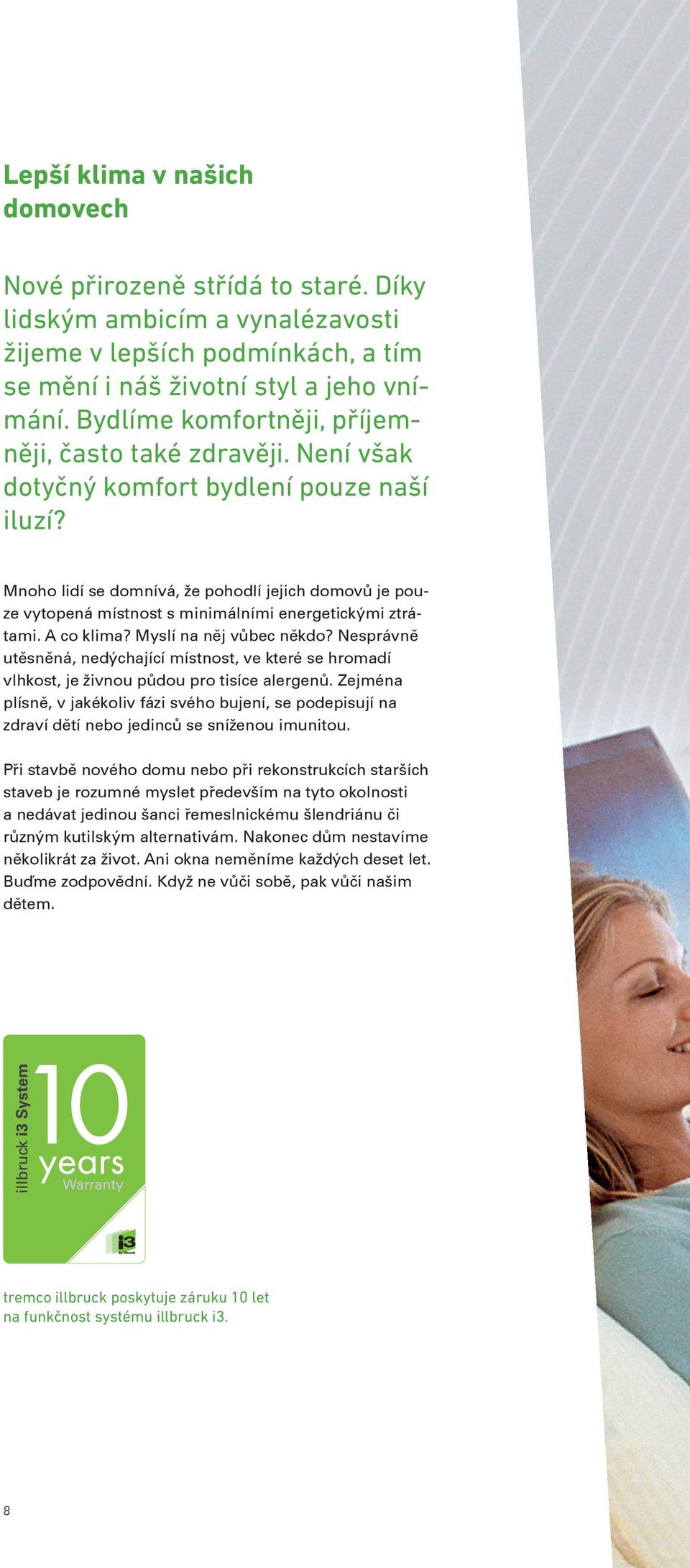 Mnoho lidí se domnívá, že pohodlí jejich domovů je pouze vytopená místnost s minimálními energetickými ztrátami. A co klima? Myslí na něj vůbec někdo?