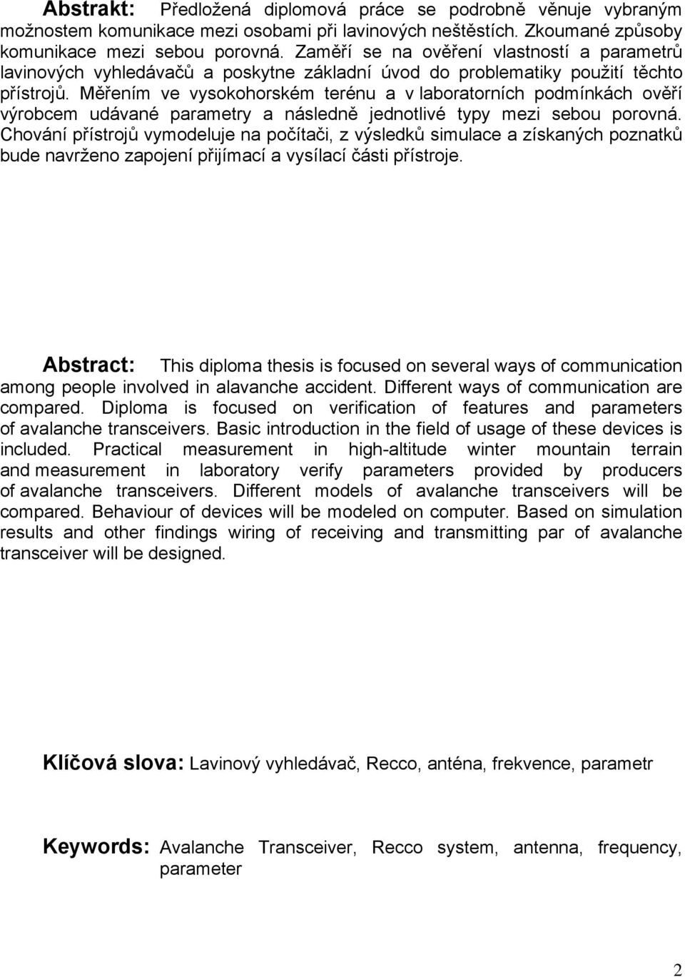 Měřením ve vysokohorském terénu a v laboratorních podmínkách ověří výrobcem udávané parametry a následně jednotlivé typy mezi sebou porovná.