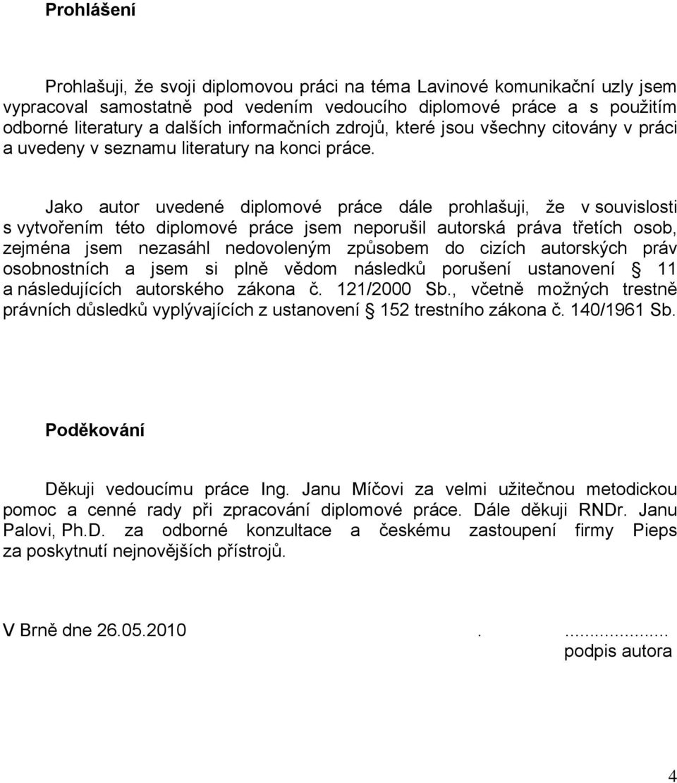 Jako autor uvedené diplomové práce dále prohlašuji, že v souvislosti s vytvořením této diplomové práce jsem neporušil autorská práva třetích osob, zejména jsem nezasáhl nedovoleným způsobem do cizích