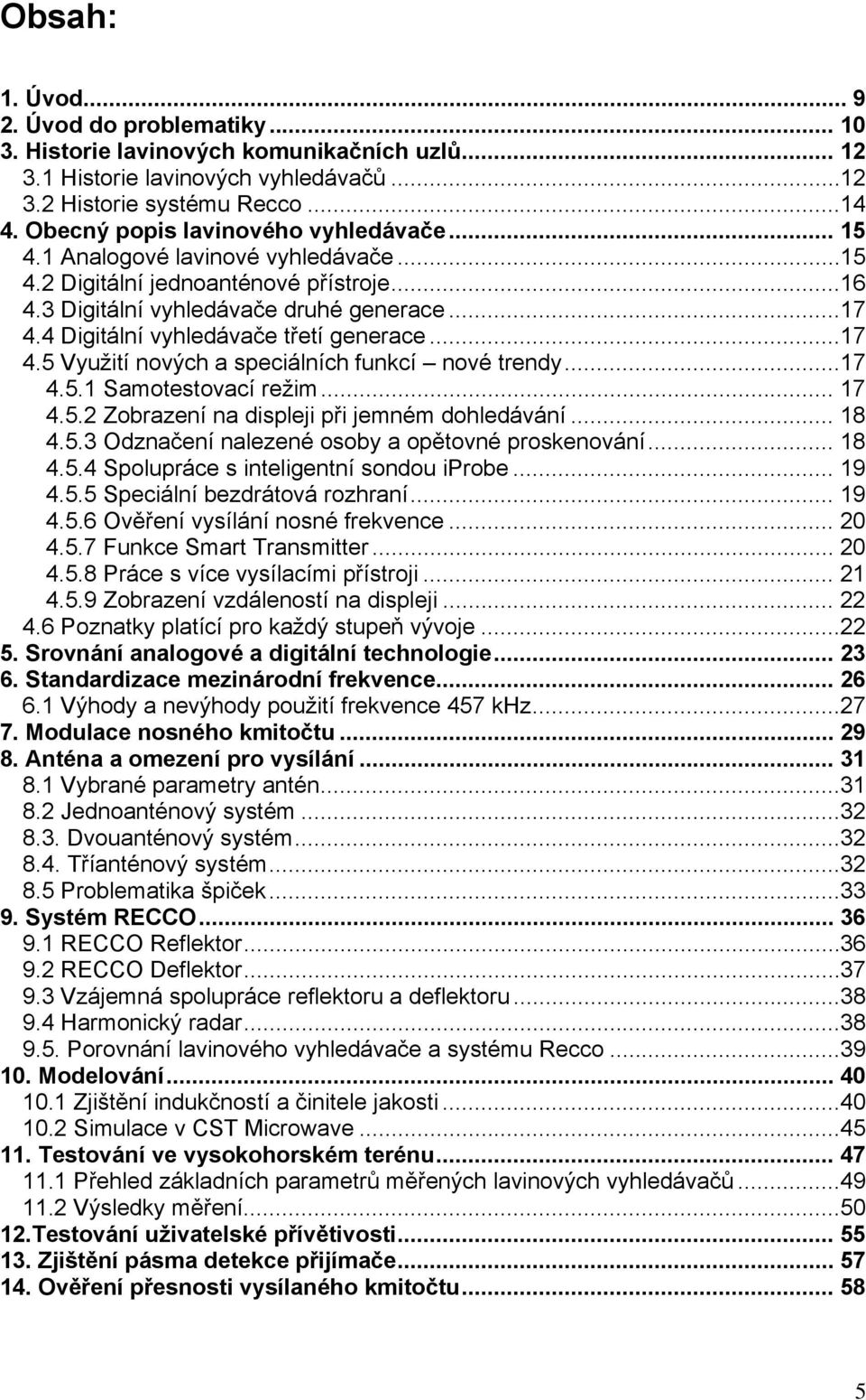 4 Digitální vyhledávače třetí generace...17 4.5 Využití nových a speciálních funkcí nové trendy...17 4.5.1 Samotestovací režim... 17 4.5.2 Zobrazení na displeji při jemném dohledávání... 18 4.5.3 Odznačení nalezené osoby a opětovné proskenování.