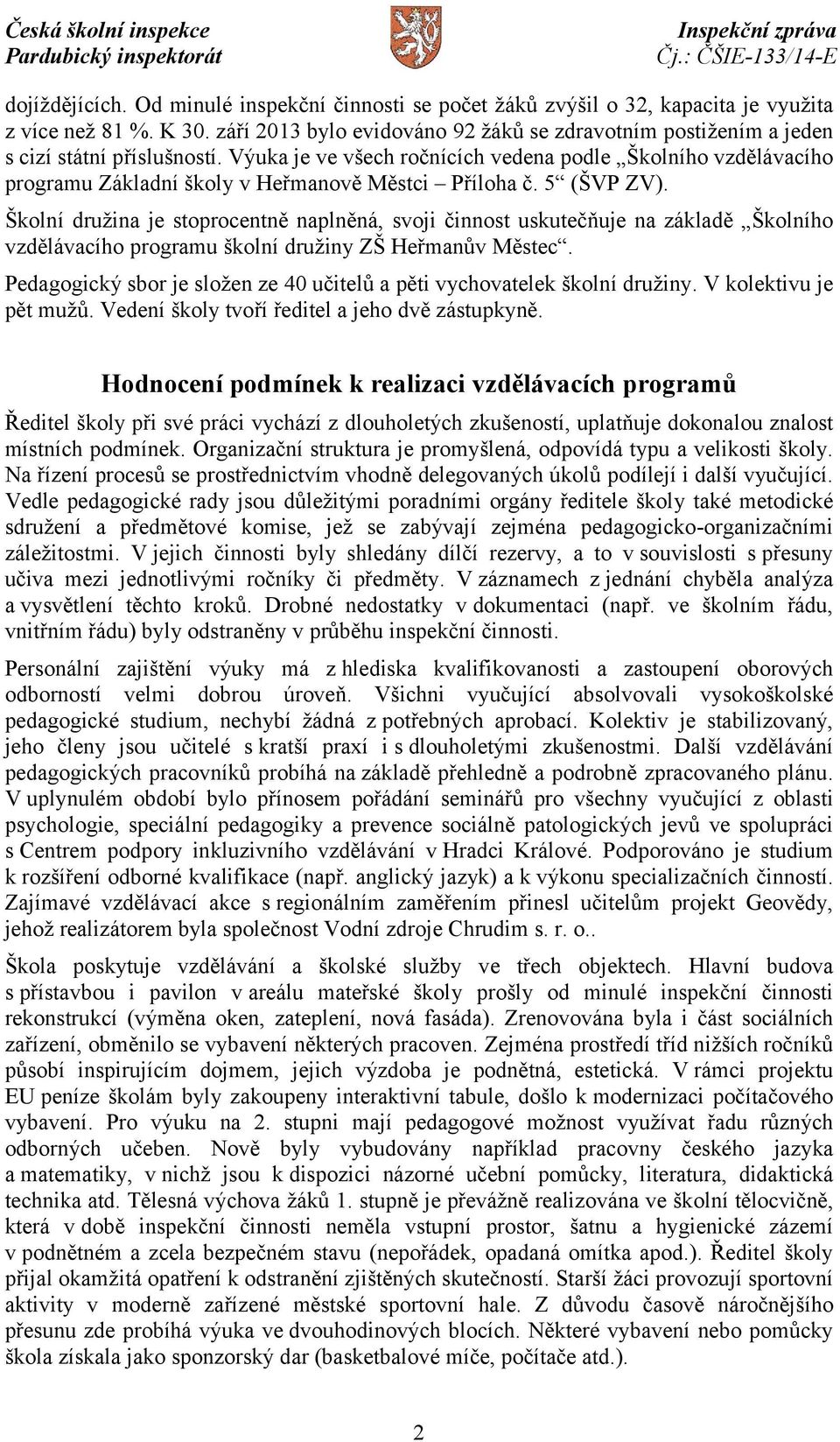 Výuka je ve všech ročnících vedena podle Školního vzdělávacího programu Základní školy v Heřmanově Městci Příloha č. 5 (ŠVP ZV).