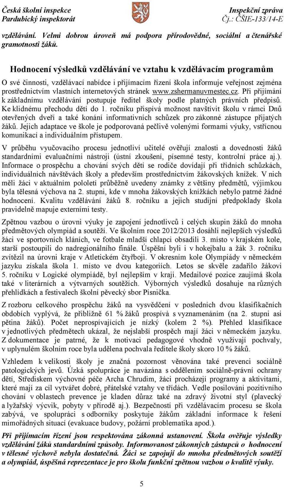 stránek www.zshermanuvmestec.cz. Při přijímání k základnímu vzdělávání postupuje ředitel školy podle platných právních předpisů. Ke klidnému přechodu dětí do 1.