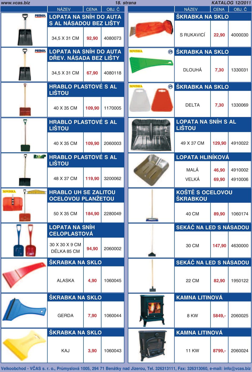 NA SNÍH S AL LIŠTOU 40 X 35 109,90 2060003 49 X 37 129,90 4910022 HRABLO PLASTOVÉ S AL LIŠTOU LOPATA HLINÍKOVÁ MALÁ 46,90 4910002 48 X 37 119,90 3200062 VELKÁ 69,90 4910006 HRABLO UH SE ZALITOU