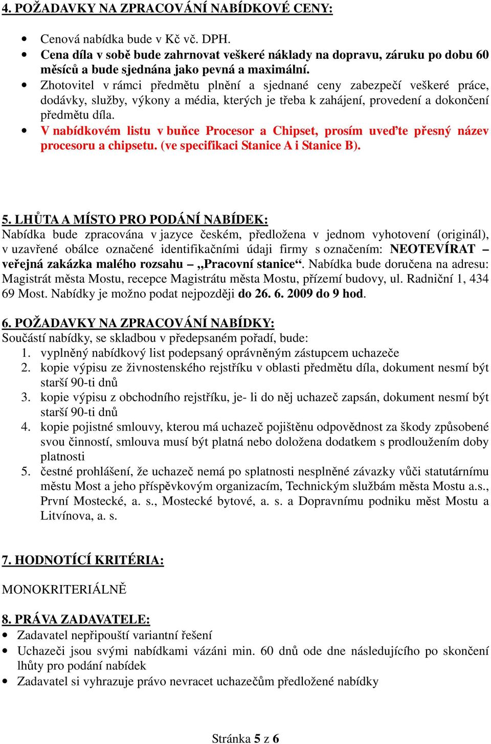 Zhotovitel v rámci předmětu plnění a sjednané ceny zabezpečí veškeré práce, dodávky, služby, výkony a média, kterých je třeba k zahájení, provedení a dokončení předmětu díla.