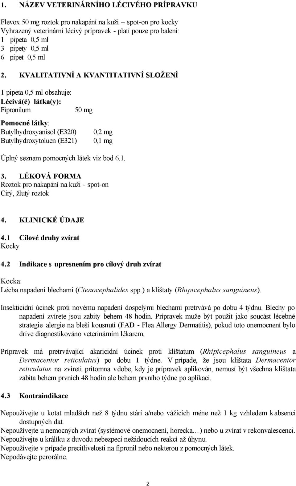 KVALITATIVNÍ A KVANTITATIVNÍ SLOŽENÍ 1 pipeta 0,5 ml obsahuje: Lécivá(é) látka(y): Fipronilum Pomocné látky: Butylhydroxyanisol (E320) Butylhydroxytoluen (E321) 50 mg 0,2 mg 0,1 mg Úplný seznam