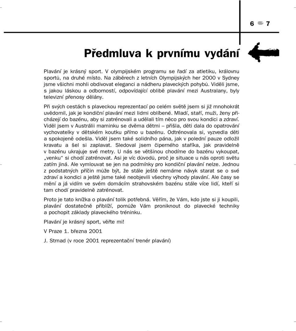 Viděli jsme, s jakou láskou a odborností, odpovídající oblibě plavání mezi Australany, byly televizní přenosy dělány.