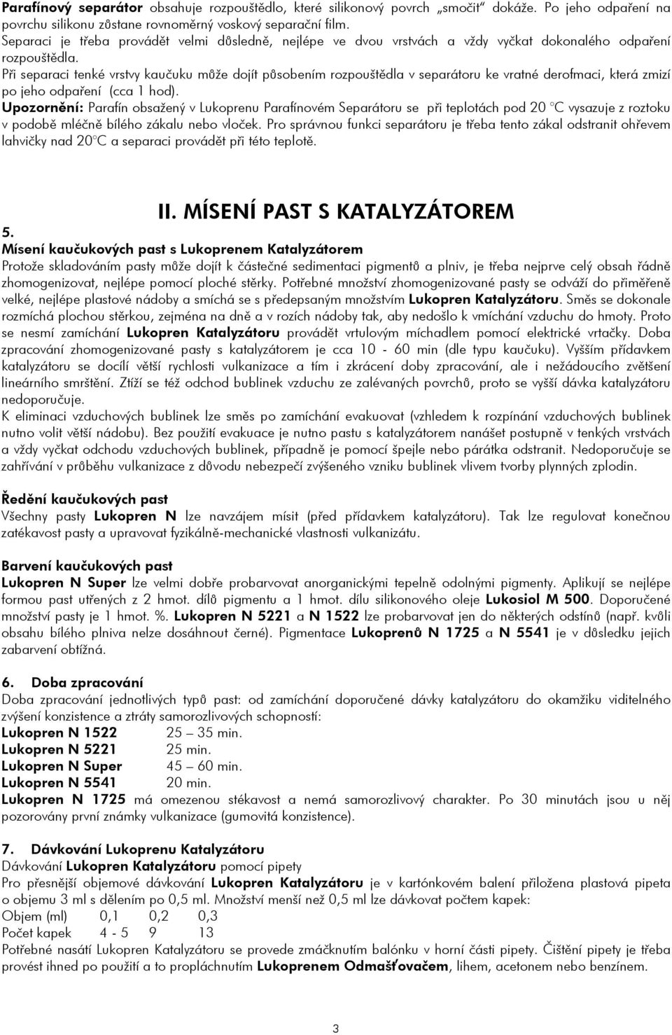 Při separaci tenké vrstvy kaučuku může dojít působením rozpouštědla v separátoru ke vratné derofmaci, která zmizí po jeho odpaření (cca 1 hod).