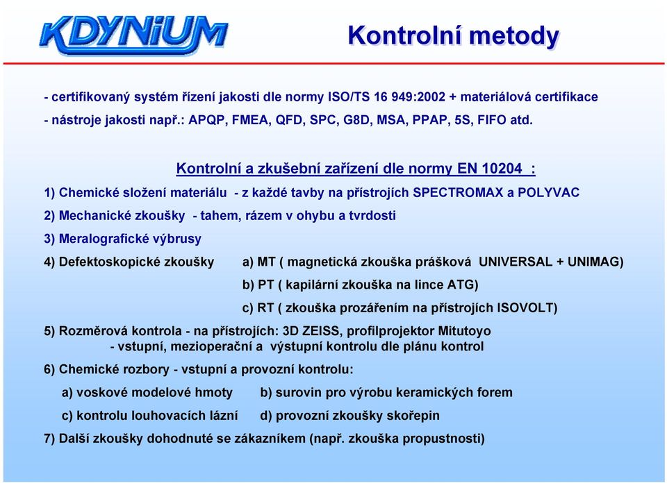 Meralografické výbrusy 4) Defektoskopické zkoušky a) MT ( magnetická zkouška prášková UNIVERSAL + UNIMAG) b) PT ( kapilární zkouška na lince ATG) c) RT ( zkouška prozářením na přístrojích ISOVOLT) 5)