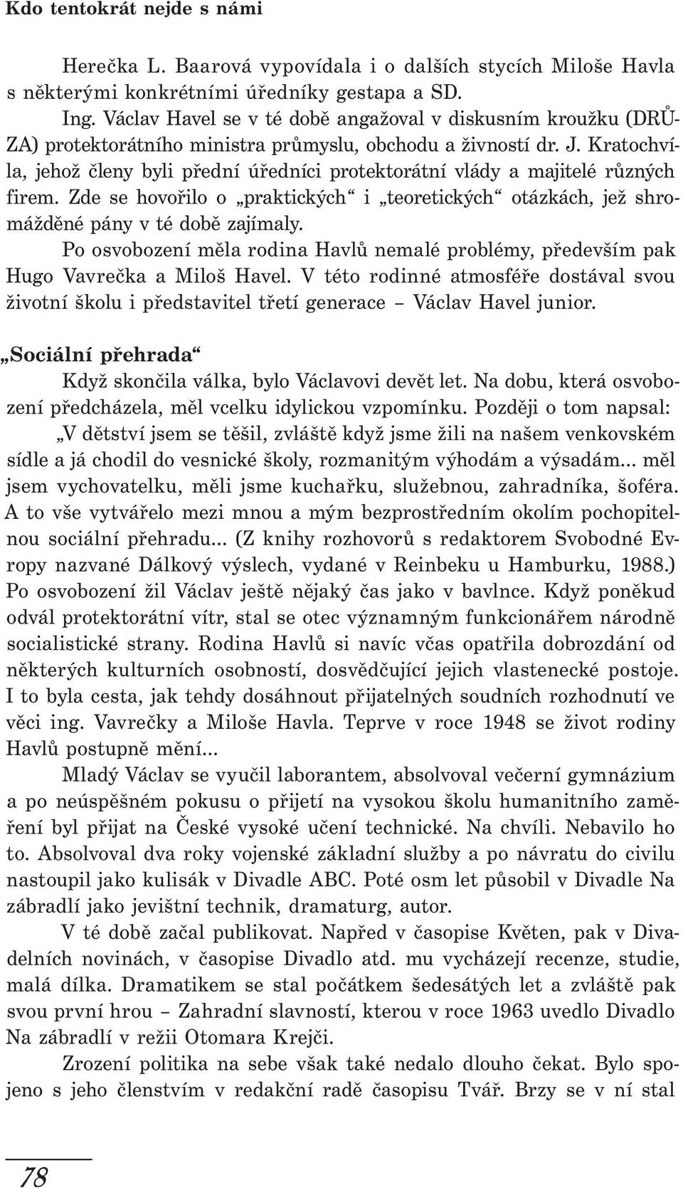 Kratochvíla, jehož členy byli přední úředníci protektorátní vlády a majitelé různých firem. Zde se hovořilo o praktických i teoretických otázkách, jež shromážděné pány v té době zajímaly.