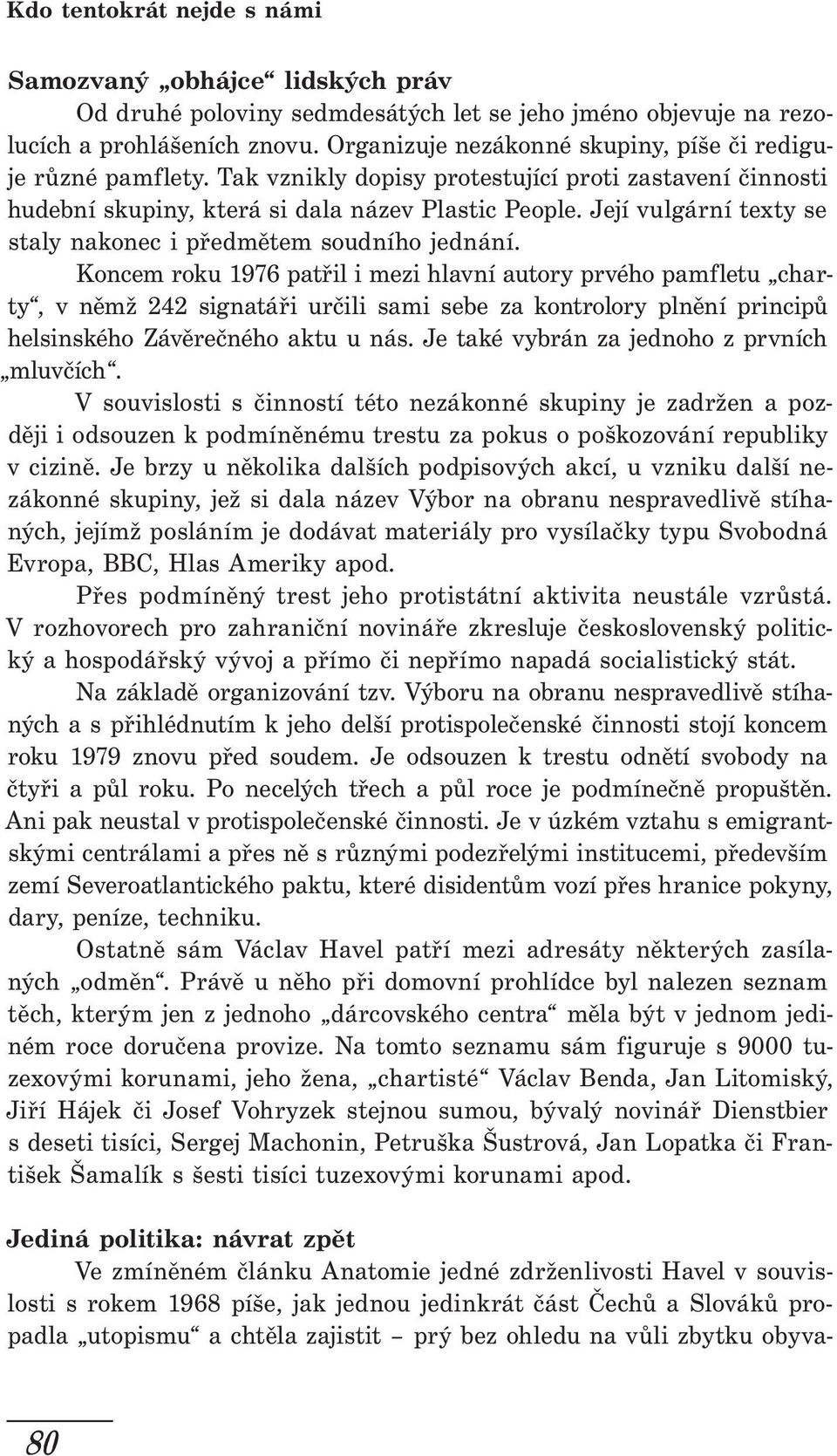 Koncem roku 1976 patřil i mezi hlavní autory prvého pamfletu charty, v němž 242 signatáři určili sami sebe za kontrolory plnění principů helsinského Závěrečného aktu u nás.