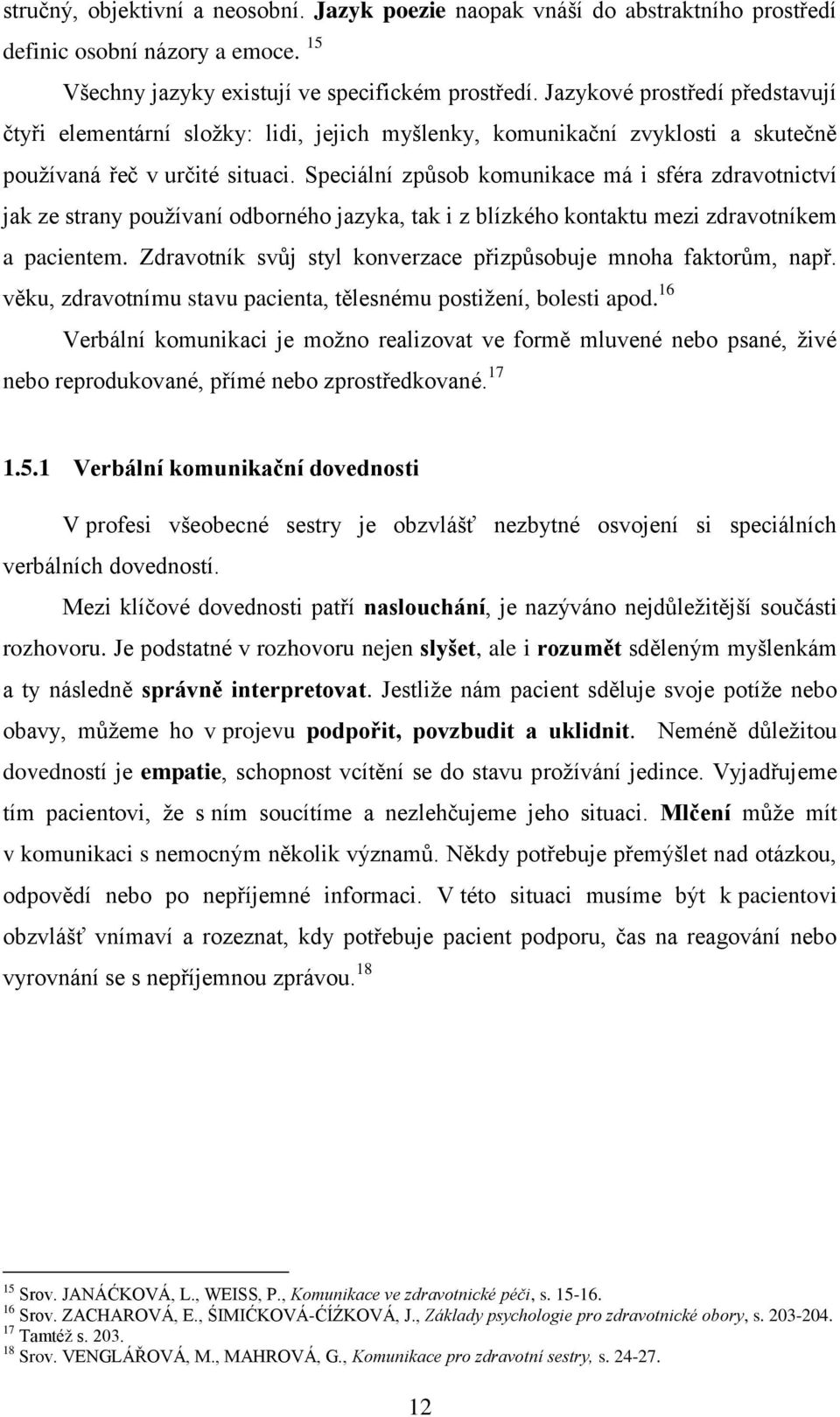 Speciální způsob komunikace má i sféra zdravotnictví jak ze strany používaní odborného jazyka, tak i z blízkého kontaktu mezi zdravotníkem a pacientem.