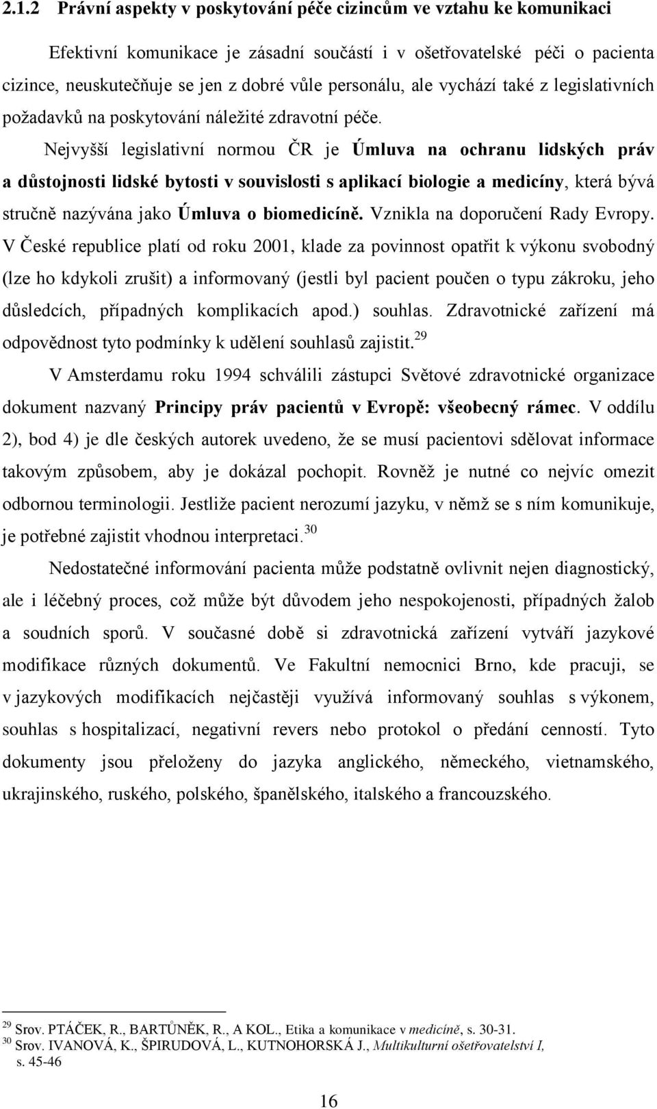 Nejvyšší legislativní normou ČR je Úmluva na ochranu lidských práv a důstojnosti lidské bytosti v souvislosti s aplikací biologie a medicíny, která bývá stručně nazývána jako Úmluva o biomedicíně.