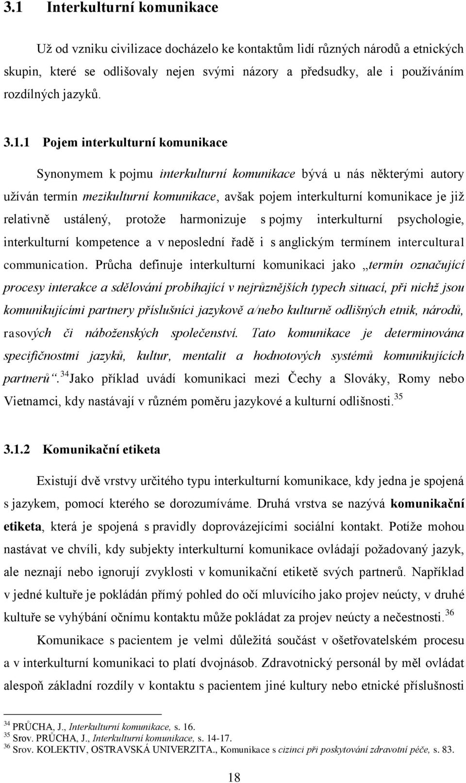 1 Pojem interkulturní komunikace Synonymem k pojmu interkulturní komunikace bývá u nás některými autory užíván termín mezikulturní komunikace, avšak pojem interkulturní komunikace je již relativně