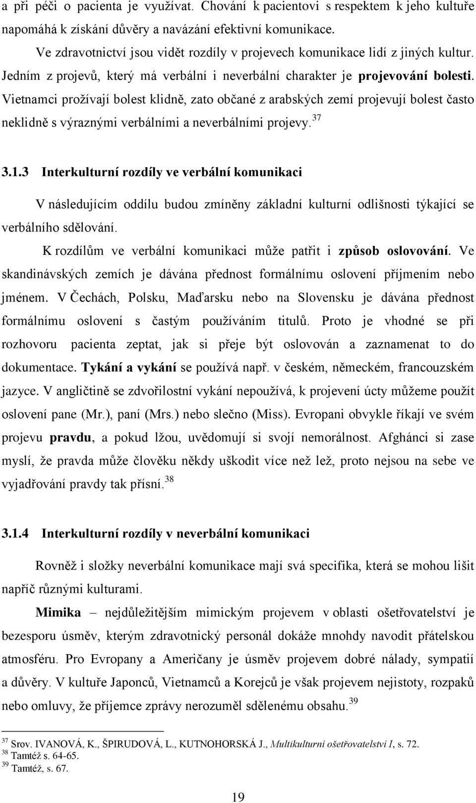 Vietnamci prožívají bolest klidně, zato občané z arabských zemí projevují bolest často neklidně s výraznými verbálními a neverbálními projevy. 37 3.1.