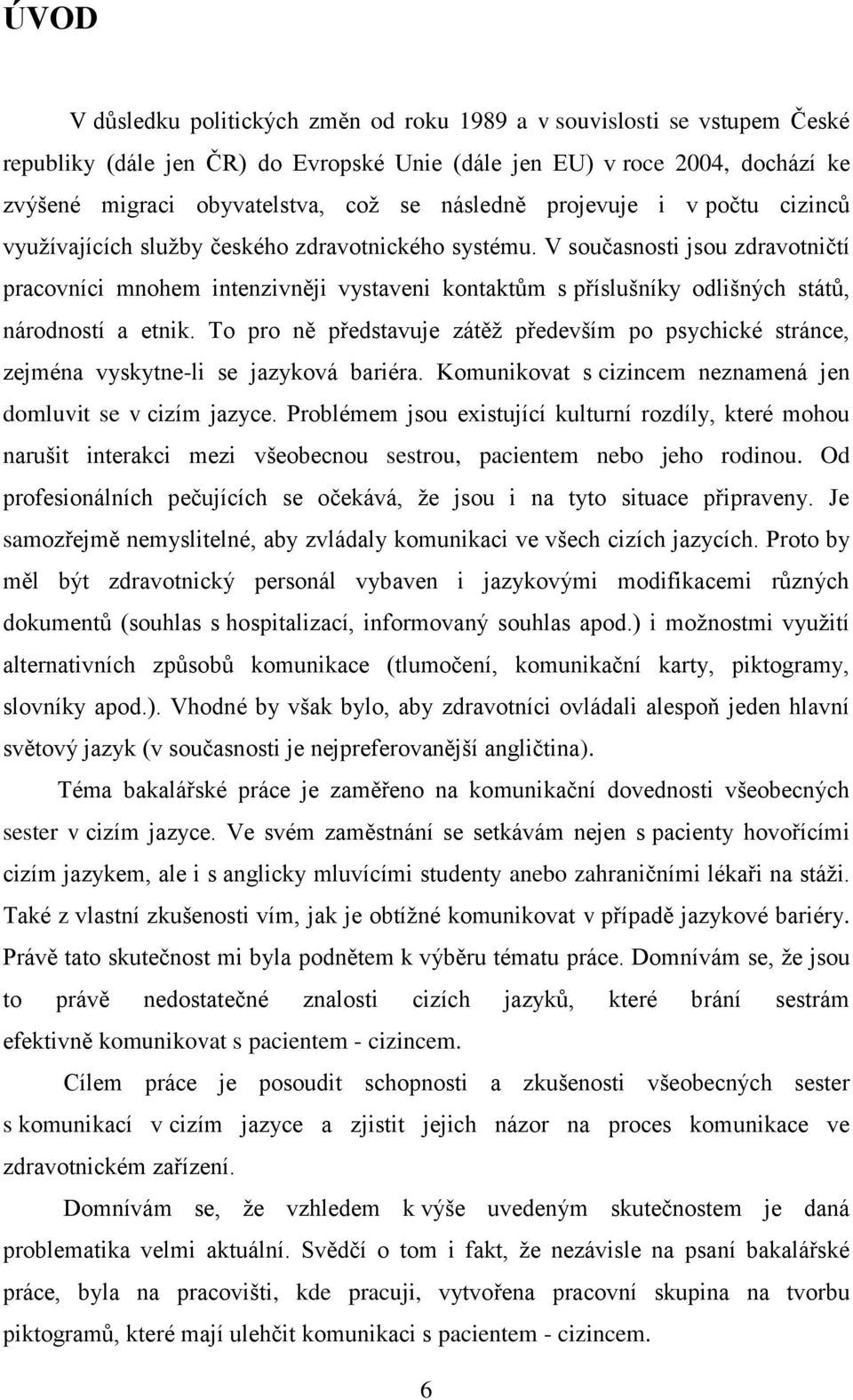 V současnosti jsou zdravotničtí pracovníci mnohem intenzivněji vystaveni kontaktům s příslušníky odlišných států, národností a etnik.