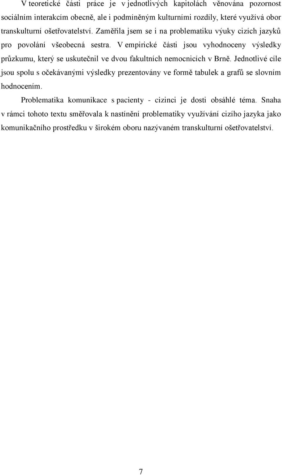 V empirické části jsou vyhodnoceny výsledky průzkumu, který se uskutečnil ve dvou fakultních nemocnicích v Brně.