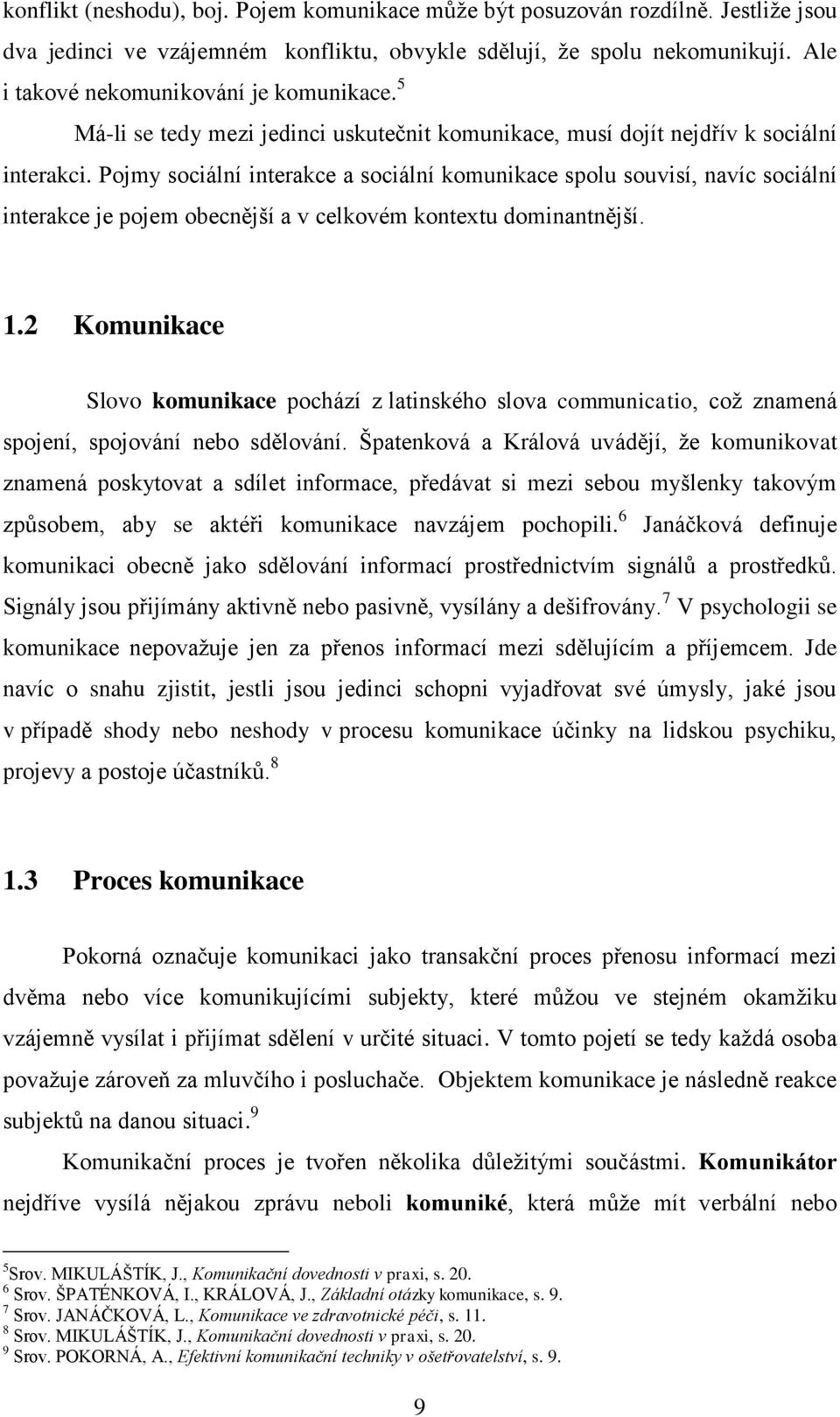 Pojmy sociální interakce a sociální komunikace spolu souvisí, navíc sociální interakce je pojem obecnější a v celkovém kontextu dominantnější. 1.